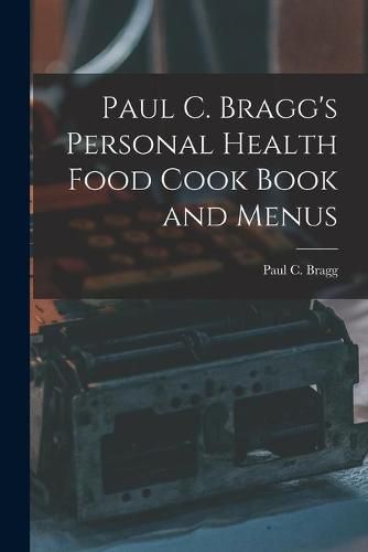 Cover image for Paul C. Bragg's Personal Health Food Cook Book and Menus