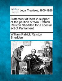 Cover image for Statement of Facts in Support of the Petition of Wm. Patrick Ralston Shedden for a Special Act of Parliament