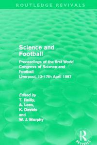 Cover image for Science and Football (Routledge Revivals): Proceedings of the first World Congress of Science and Football  Liverpool, 13-17th April 1987