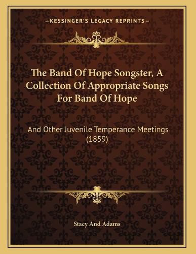 Cover image for The Band of Hope Songster, a Collection of Appropriate Songs for Band of Hope: And Other Juvenile Temperance Meetings (1859)