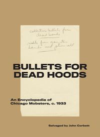 Cover image for Bullets for Dead Hoods: An Encyclopedia of Chicago Mobsters, C. 1933