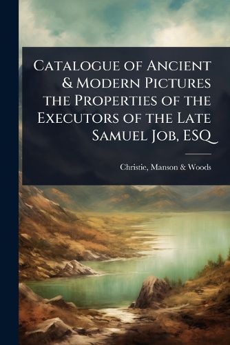 Cover image for Catalogue of Ancient & Modern Pictures the Properties of the Executors of the Late Samuel Job, ESQ