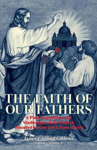 Cover image for Faith of Our Fathers: Being a Plain Exposition and Vindication of the Church Founded by Our Lord Jesus Christ