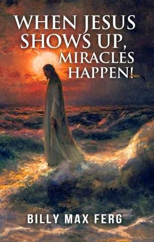 Cover image for When Jesus Shows Up, Miracles Happen!