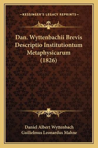 Cover image for Dan. Wyttenbachii Brevis Descriptio Institutiontum Metaphysicarum (1826)