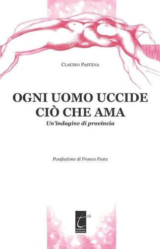 Cover image for Ogni Uomo Uccide CIO Che AMA: Un'indagine di provincia