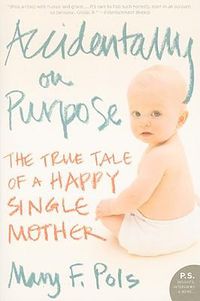 Cover image for Accidentally on Purpose: The True Tale of a Happy Single Mother
