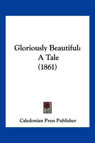 Cover image for Gloriously Beautiful: A Tale (1861)