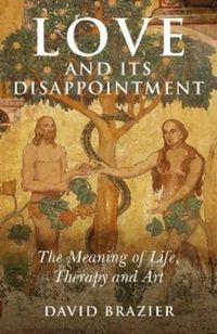 Cover image for Love and Its Disappointment - The Meaning of Life, Therapy and Art