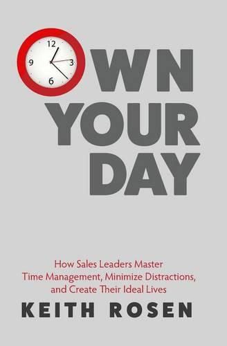 Cover image for Own Your Day: How Sales Leaders Master Time Management, Minimize Distractions, and Create Their Ideal Lives