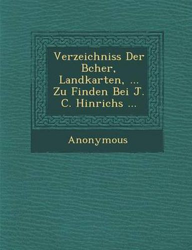 Verzeichniss Der B Cher, Landkarten, ... Zu Finden Bei J. C. Hinrichs ...