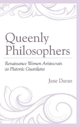 Cover image for Queenly Philosophers: Renaissance Women Aristocrats as Platonic Guardians