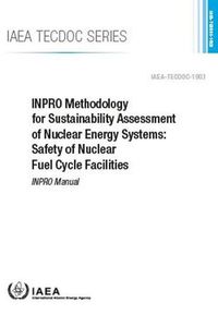 Cover image for INPRO Methodology for Sustainability Assessment of Nuclear Energy Systems: Safety of Nuclear Fuel Cycle Facilities: INPRO Manual