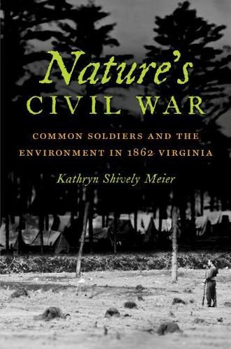 Cover image for Nature's Civil War: Common Soldiers and the Environment in 1862 Virginia