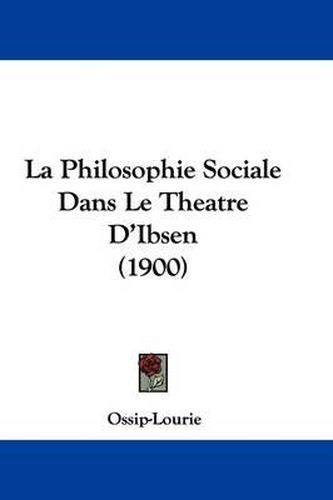 Cover image for La Philosophie Sociale Dans Le Theatre D'Ibsen (1900)