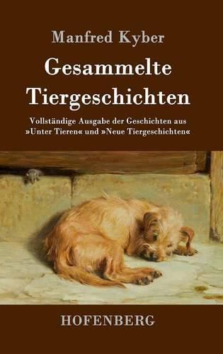 Gesammelte Tiergeschichten: Vollstandige Ausgabe der Geschichten aus Unter Tieren und Neue Tiergeschichten