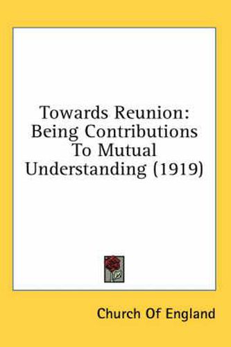 Towards Reunion: Being Contributions to Mutual Understanding (1919)