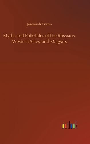 Cover image for Myths and Folk-tales of the Russians, Western Slavs, and Magyars