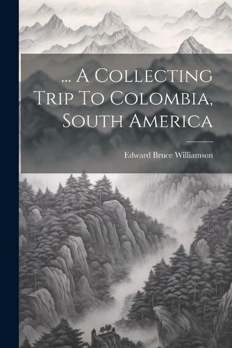 Cover image for ... A Collecting Trip To Colombia, South America