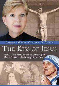 Cover image for The Kiss of Jesus: How Mother Teresa and the Saints Helped Me to Discover the Beauty of the Cross