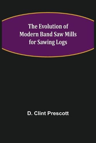 Cover image for The Evolution of Modern Band Saw Mills for Sawing Logs