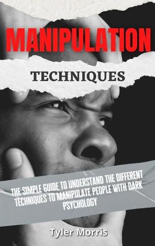 Cover image for Manipulation Techniques: The Simple Guide To Understand The Different Techniques To Manipulate People With Dark Psychology