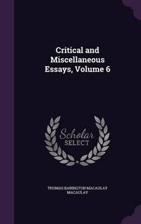 Cover image for Critical and Miscellaneous Essays, Volume 6