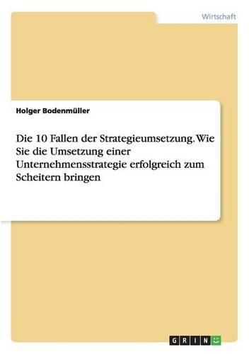 Cover image for Die 10 Fallen Der Strategieumsetzung. Wie Sie Die Umsetzung Einer Unternehmensstrategie Erfolgreich Zum Scheitern Bringen