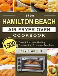 Cover image for 1500 Hamilton Beach Air Fryer Oven Cookbook: 1500 Days Affordable, Healthy Recipes that Everyone Can Cook!