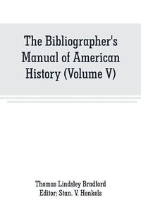 Cover image for The Bibliographer's Manual of American History