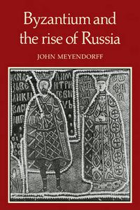 Cover image for Byzantium and the Rise of Russia: A Study of Byzantino-Russian relations in the fourteenth century