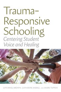 Cover image for Trauma-Responsive Schooling: Centering Student Voice and Healing