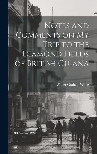 Cover image for Notes and Comments on my Trip to the Diamond Fields of British Guiana