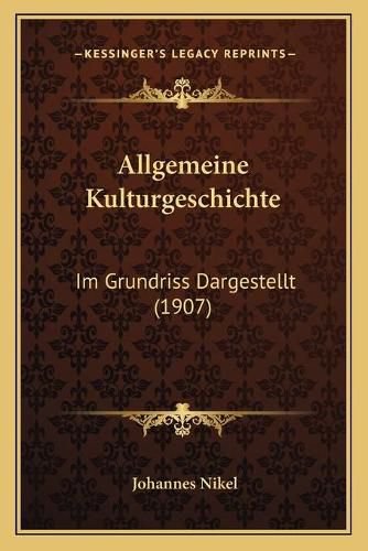 Cover image for Allgemeine Kulturgeschichte: Im Grundriss Dargestellt (1907)