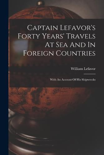 Cover image for Captain Lefavor's Forty Years' Travels At Sea And In Foreign Countries