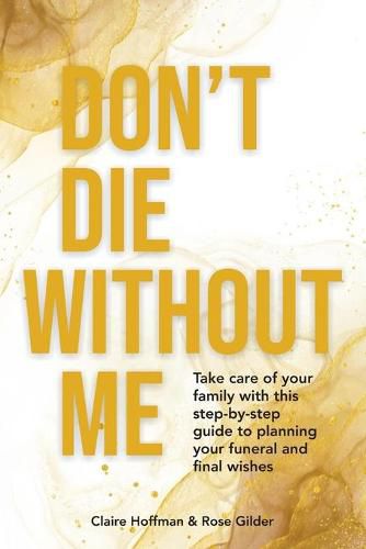 Don't Die Without Me: Take care of your family with this step-by-step guide to planning your funeral and final wishes