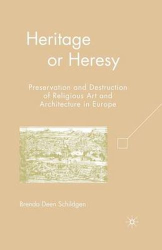 Cover image for Heritage or Heresy: Preservation and Destruction of Religious Art and Architecture in Europe