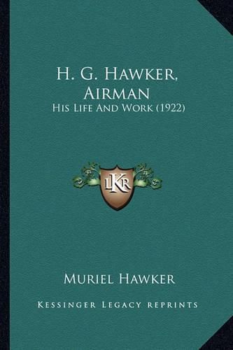 Cover image for H. G. Hawker, Airman H. G. Hawker, Airman: His Life and Work (1922) His Life and Work (1922)