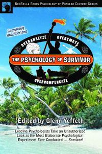 Cover image for The Psychology of Survivor: Leading Psychologists Take an Unauthorized Look at the Most Elaborate Psychological Experiment Ever Conducted . . . Survivor!