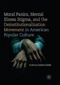 Cover image for Moral Panics, Mental Illness Stigma, and the Deinstitutionalization Movement in American Popular Culture