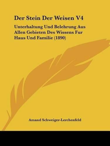 Cover image for Der Stein Der Weisen V4: Unterhaltung Und Belehrung Aus Allen Gebieten Des Wissens Fur Haus Und Familie (1890)