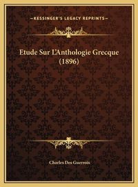 Cover image for Etude Sur L'Anthologie Grecque (1896) Etude Sur L'Anthologie Grecque (1896)