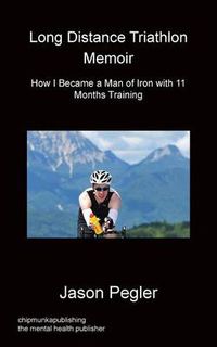 Cover image for Long Distance Triathlon Memoir - How I Became a Man of Iron with 11 Months Training