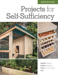 Cover image for Step-by-Step Projects for Self-Sufficiency: Grow Edibles * Raise Animals * Live Off the Grid * DIY