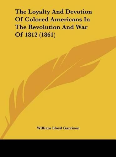 Cover image for The Loyalty and Devotion of Colored Americans in the Revolution and War of 1812 (1861)