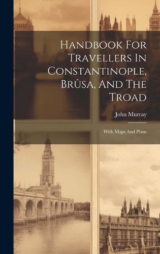 Cover image for Handbook For Travellers In Constantinople, Brusa, And The Troad