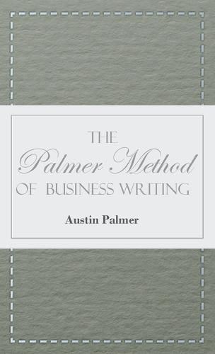 Cover image for The Palmer Method of Business Writing;A Series of Self-teaching Lessons in Rapid, Plain, Unshaded, Coarse-pen, Muscular Movement Writing for Use in All Schools, Public or Private, Where an Easy and Legible Handwriting is the Object Sought; Also for the Home Le