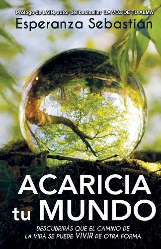 Cover image for Acaricia Tu Mundo: Descubriras que el camino de la vida se puedes vivir de otra forma