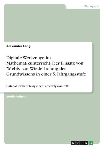 Cover image for Digitale Werkzeuge im Mathematikunterricht. Der Einsatz von "Mebis" zur Wiederholung des Grundwissens in einer 5. Jahrgangsstufe