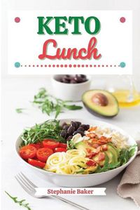 Cover image for Keto Lunch: Discover 30 Easy to Follow Ketogenic Cookbook Lunch recipes for Your Low-Carb Diet with Gluten-Free and wheat to Maximize your weight loss